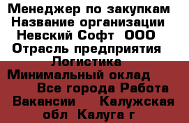 Менеджер по закупкам › Название организации ­ Невский Софт, ООО › Отрасль предприятия ­ Логистика › Минимальный оклад ­ 30 000 - Все города Работа » Вакансии   . Калужская обл.,Калуга г.